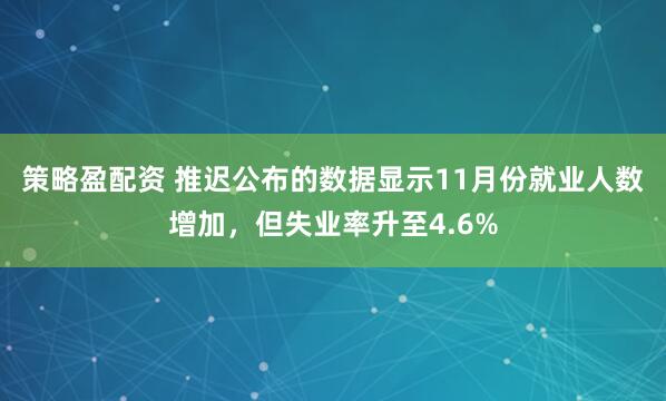 策略盈配资 推迟公布的数据显示11月份就业人数增加，但失业率升至4.6%